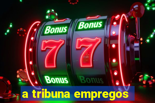 a tribuna empregos